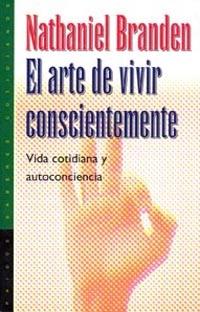 ARTE DE VIVIR CONSCIENTEMENTE, EL | 9788449305061 | BRANDEN, NATHALIEN | Librería Castillón - Comprar libros online Aragón, Barbastro