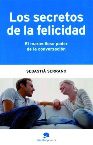 SECRETOS DE LA FELICIDAD, LOS : MARAVILLOSO PODER CONVERS... | 9788493521257 | SERRANO, SEBASTIA | Librería Castillón - Comprar libros online Aragón, Barbastro