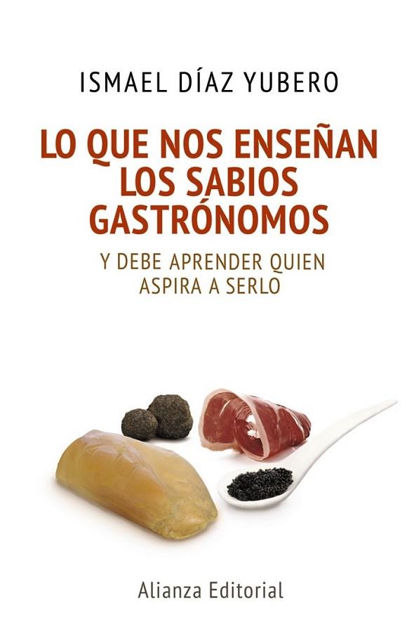 Lo que nos enseñan los sabios gastrónomos y debe aprender quien aspira a serlo | 9788420678085 | Díaz Yubero, Ismael | Librería Castillón - Comprar libros online Aragón, Barbastro