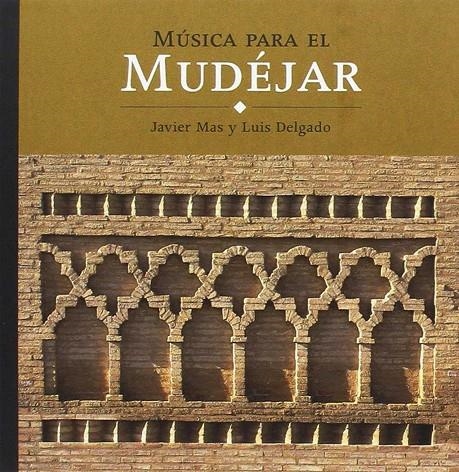 MUSICA PARA EL MUDEJAR | 9788496793576 | MAS, JAVIER; DELGADO, LUIS | Librería Castillón - Comprar libros online Aragón, Barbastro