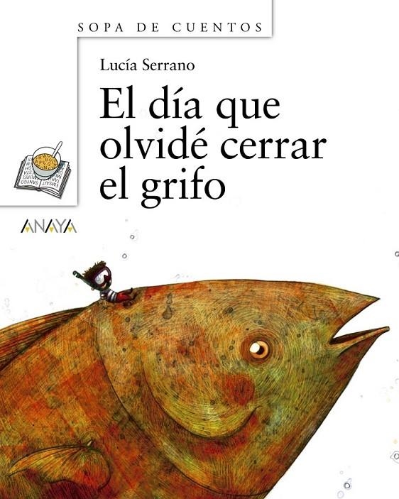 DÍA QUE OLVIDÉ CERRAR EL GRIFO, EL - SOPA DE CUENTOS | 9788466784689 | SERRANO, LUCIA | Librería Castillón - Comprar libros online Aragón, Barbastro