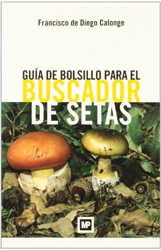 GUIA DE BOLSILLO PARA EL BUSCADOR DE SETAS | 9788484763758 | DIEGO CALONGE, FRANCISCO DE | Librería Castillón - Comprar libros online Aragón, Barbastro