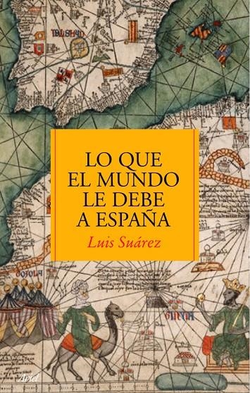 LO QUE EL MUNDO LE DEBE A ESPAÑA | 9788434488083 | SUAREZ, LUIS | Librería Castillón - Comprar libros online Aragón, Barbastro