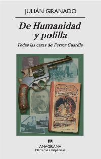 DE HUMANIDAD Y POLILLA : TODAS LAS CARAS DE FERRER GUARDIA | 9788433971944 | GRANADO, JULIAN | Librería Castillón - Comprar libros online Aragón, Barbastro