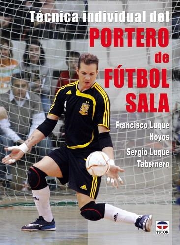 TÉCNICA INDIVIDUAL DEL PORTERO DE FÚTBOL SALA | 9788479027810 | Luque Hoyos, Francisco | Librería Castillón - Comprar libros online Aragón, Barbastro