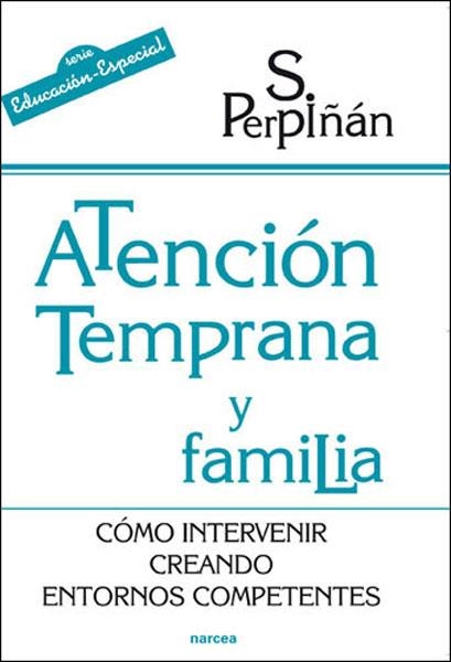 ATENCIÓN TEMPRANA Y FAMILIA : CÓMO INTERVENIR CREANDO ENTORNOS COMPETENTES | 9788427716391 | PERPIÑÁN, SONSOLES | Librería Castillón - Comprar libros online Aragón, Barbastro