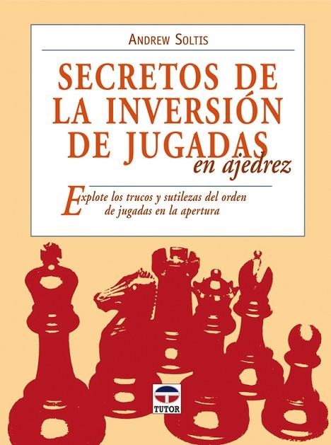 SECRETOS DE LA INVERSIÓN DE JUGADAS EN AJEDREZ | 9788479027889 | Soltis, Andrew | Librería Castillón - Comprar libros online Aragón, Barbastro