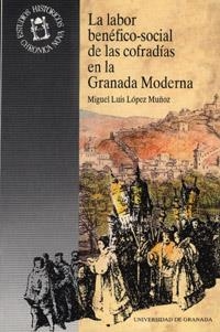 LA LABOR BENÉFICO-SOCIAL DE LAS COFRADÍAS EN LA GRANADA MODERNA. | 9788433819659 | López Muñoz, Miguel Luis | Librería Castillón - Comprar libros online Aragón, Barbastro