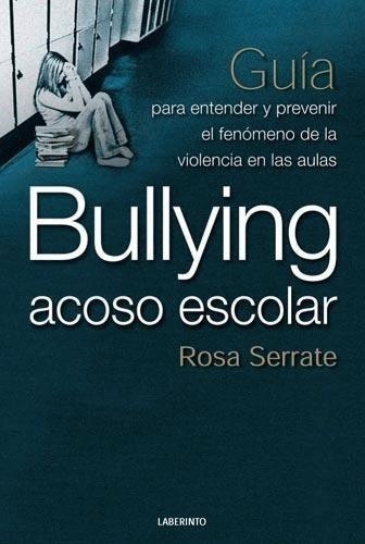 BULLYING ACOSO ESCOLAR : GUIA PARA ENTENDER Y PREVENIR | 9788484832683 | SERRATE, ROSA | Librería Castillón - Comprar libros online Aragón, Barbastro