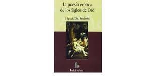 POESIA EROTICA DE LOS SIGLOS DE ORO, LA | 9788484830054 | DIEZ FERNANDEZ, J. IGNACIO | Librería Castillón - Comprar libros online Aragón, Barbastro