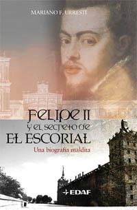 FELIPE II Y EL SECRETO DE EL ESCORIAL : BIOGRAFIA MALDITA | 9788441419827 | URRESTI, MARIANO F. | Librería Castillón - Comprar libros online Aragón, Barbastro