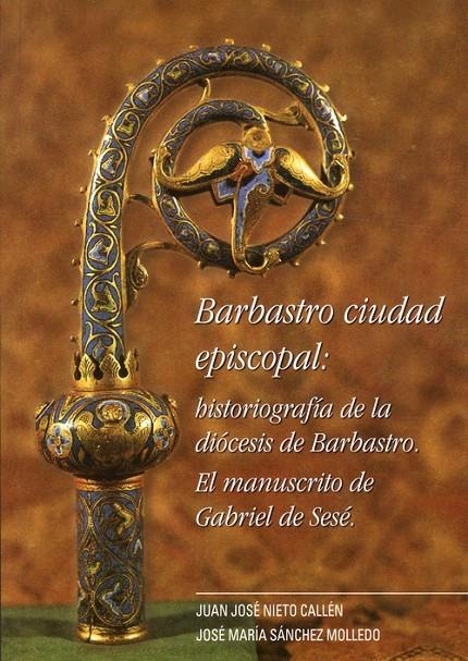 BARBASTRO CIUDAD EPISCOPAL : EL MANUSCRITO DE GABRIEL DE SESÉ | 9788493355654 | NIETO CALLÉN, JUAN JOSÉ; SÁNCHEZ MOLLEDO, JOSÉ MARÍA | Librería Castillón - Comprar libros online Aragón, Barbastro