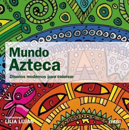 MUNDO AZTECA : DISEÑOS MODERNOS PARA COLOREAR (MANDALAS) | 9788496697843 | LUJAN, LILIA | Librería Castillón - Comprar libros online Aragón, Barbastro