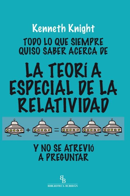 TODO LO QUE SIEMPRE QUISO SABER ACERCA DE LA TEORIA ESPECIAL DE LA RELATIVIDAD ... | 9788415216131 | KNIGHT, KENNETH | Librería Castillón - Comprar libros online Aragón, Barbastro