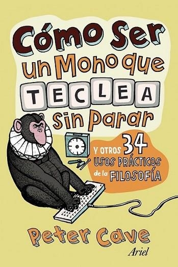 COMO SER UN MONO QUE TECLEA SIN PARAR Y OTROS 24 USOS PRACTICOS DE LA FILOSOFÍA | 9788434413306 | CAVE, PETER | Librería Castillón - Comprar libros online Aragón, Barbastro