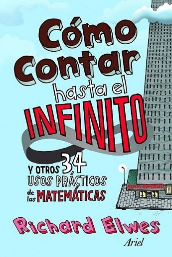 COMO CONTAR HASTA EL INFINITO Y OTROS 34 USOS PRACTICOS DE LAS MATEMATICAS | 9788434413313 | ELWES, RICHARD | Librería Castillón - Comprar libros online Aragón, Barbastro