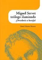 MIGUEL SERVET TEOLOGO ILUMINADO : ¿ORTODOXIA O HEREJÍA? | 9788499111186 | MORENO MORENO, DANIEL | Librería Castillón - Comprar libros online Aragón, Barbastro