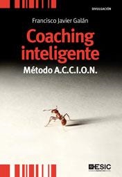 COACHING INTELIGENTE : MÉTODO A.C.C.I.O.N. | 9788473567794 | GALÁN, FRANCISCO JAVIER | Librería Castillón - Comprar libros online Aragón, Barbastro