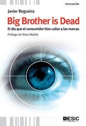 BIG BROTHER IS DEAD : EL DÍA QUE EL CONSUMIDOR HIZO CALLAR A LAS MARCAS | 9788473567824 | REGUEIRA, JAVIER | Librería Castillón - Comprar libros online Aragón, Barbastro