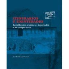 ITINERARIOS E IDENTIDADES : REPUBLICANOS ARAGONESES DEPORTADOS A CAMPOS NAZIS | 9788483802878 | CALVO GASCÓN, JUAN MANUEL | Librería Castillón - Comprar libros online Aragón, Barbastro