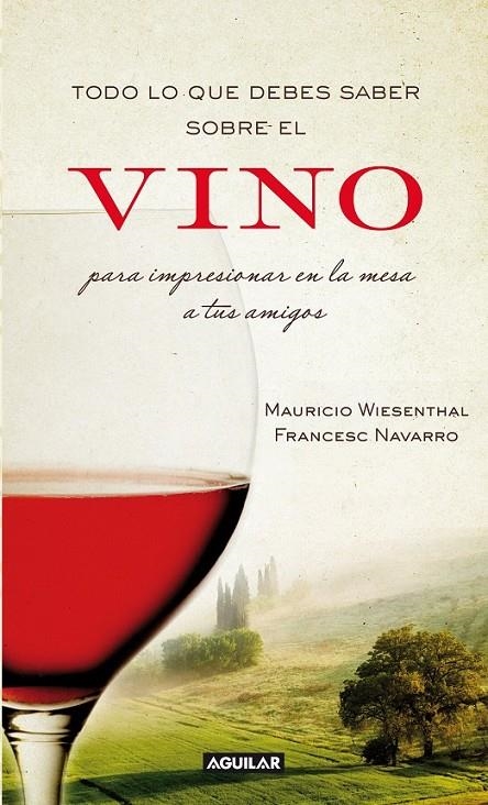 TODO LO QUE DEBES SABER SOBRE EL VINO PARA IMPRESIONAR EN LA MESA A TUS AMIGOS | 9788403101203 | WIESENTHAL, MAURICIO; NAVARRO, FRANCESC | Librería Castillón - Comprar libros online Aragón, Barbastro