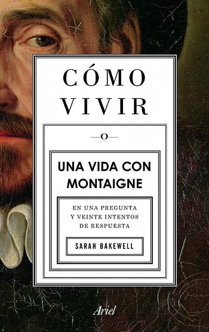 CÓMO VIVIR : UNA VIDA CON MONTAIGNE | 9788434413399 | BAKEWELL, SARAH | Librería Castillón - Comprar libros online Aragón, Barbastro