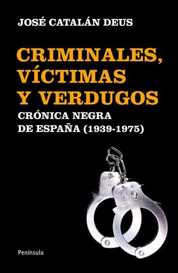 CRIMINALES, VÍCTIMAS Y VERDUGOS : CRÓNICA NEGRA DE ESPAÑA (1939-1975) | 9788499421070 | CATALAN DEUS, JOSE | Librería Castillón - Comprar libros online Aragón, Barbastro