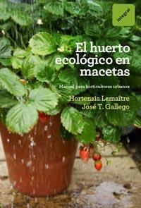 HUERTO ECOLÓGICO EN MACETAS, EL | 9788492981809 | LEMAÎTRE, HORTENSIA; GÁLLEGO, JOSÉ T. | Librería Castillón - Comprar libros online Aragón, Barbastro