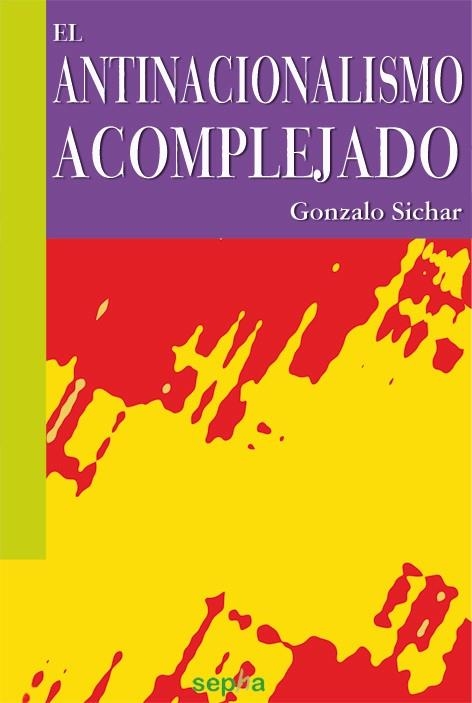 ANTINACIONALISMO ACOMPLEJADO, EL | 9788492974917 | SICHAR MORENO, GONZALO | Librería Castillón - Comprar libros online Aragón, Barbastro