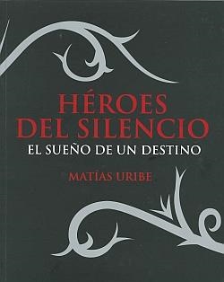 HÉROES DEL SILENCIO : EL SUEÑO DE UN DESTINO | 9788476100943 | URIBE COBO, MATÍAS | Librería Castillón - Comprar libros online Aragón, Barbastro