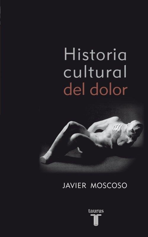 HISTORIA CULTURAL DEL DOLOR | 9788430608157 | MOSCOSO, JAVIER | Librería Castillón - Comprar libros online Aragón, Barbastro