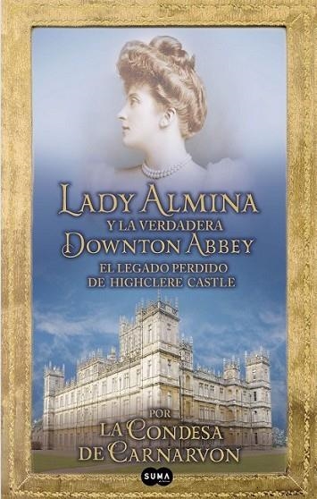 LADY ALMINA Y LA VERDADERA DOWNTON ABBEY | 9788483653050 | CARNARVON, LADY FIONA; HARRISON, ROSINA | Librería Castillón - Comprar libros online Aragón, Barbastro