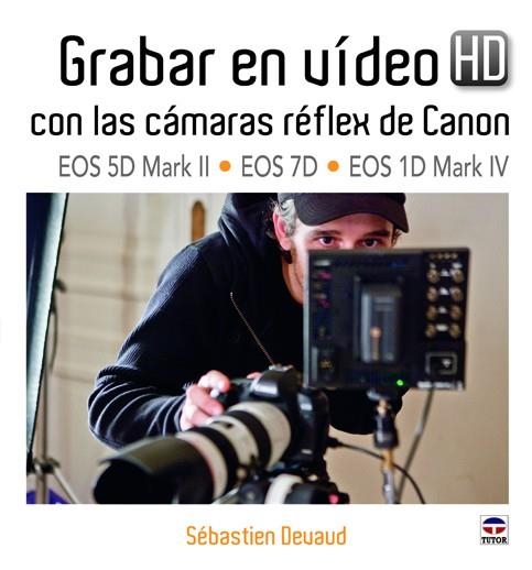 GRABAR EN VÍDEO HD CON LAS CÁMARAS RÉFLEX DE CANON EOS 5D MARK II-EOS 7D-EOS 1D | 9788479028985 | Devaud, Sébastien | Librería Castillón - Comprar libros online Aragón, Barbastro