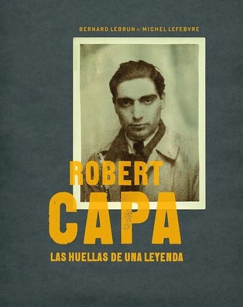 ROBERT CAPA : LAS HUELLAS DE UNA LEYENDA | 9788497857772 | LEBRUN, BERNARD; LEFEBVRE, MICHEL | Librería Castillón - Comprar libros online Aragón, Barbastro