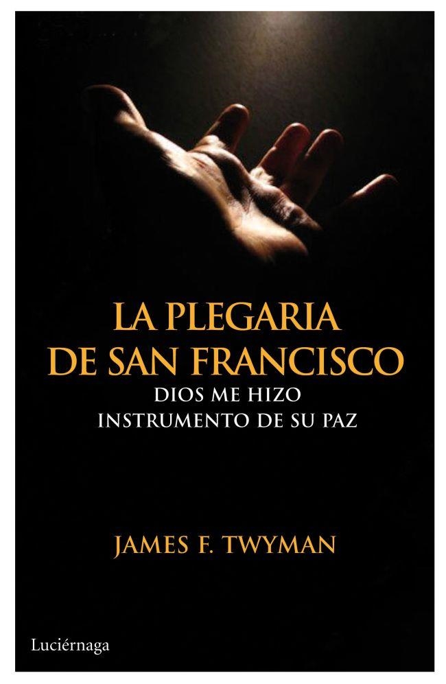 PLEGARIA DE SAN FRANCISCO, LA | 9788492545643 | TWYMAN, JAMES F. | Librería Castillón - Comprar libros online Aragón, Barbastro