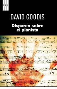 DISPAREN SOBRE EL PIANISTA | 9788490061695 | GOODIS, DAVID | Librería Castillón - Comprar libros online Aragón, Barbastro