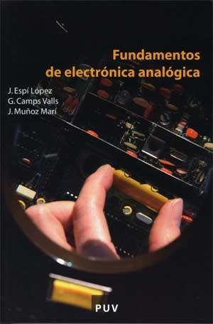 FUNDAMENTOS DE ELECTRÓNICA ANALÓGICA | 9788437065601 | ESPÍ LÓPEZ, JOSÉ; MUÑOZ MARÍ, JORDI; CAMPS VALLS, GUSTAVO | Librería Castillón - Comprar libros online Aragón, Barbastro