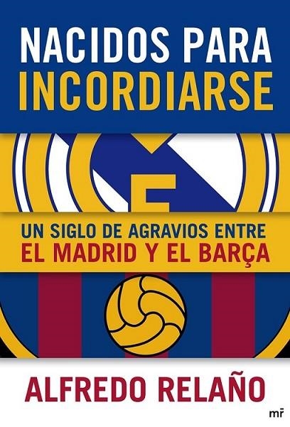 NACIDOS PARA INCORDIARSE : UN SIGLO DE AGRAVIOS ENTRE EL MADRID Y EL BARÇA | 9788427038905 | RELAÑO, ALFREDO | Librería Castillón - Comprar libros online Aragón, Barbastro