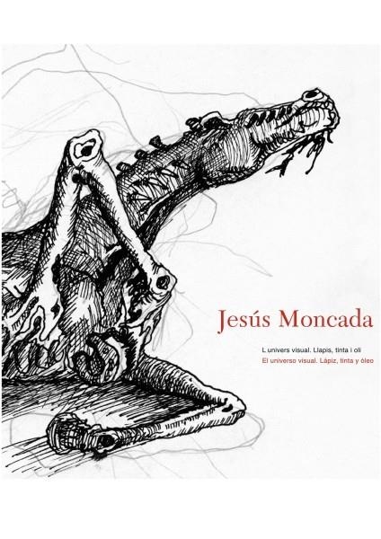 JESÚS MONCADA. EL UNIVERSO VISUAL, LÁPIZ, TINTA Y ÓLEO | 9788496793330 | MONCADA, JESÚS | Librería Castillón - Comprar libros online Aragón, Barbastro