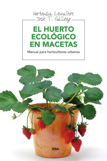 huerto ecológico en macetas, El | 9788415541127 | GALLEGO, JOSÉ T.; LEMAÎTRE, HORTENSIA | Librería Castillón - Comprar libros online Aragón, Barbastro