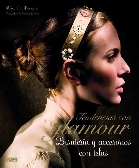 TENDENCIAS CON GLAMOUR. BISUTERÍA Y ACCESORIOS CON TELAS | 9788498742565 | François, Alexandra | Librería Castillón - Comprar libros online Aragón, Barbastro