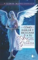 COMO HABLAR Y ESCUCHAR A TU ANGEL DE LA GUARDA | 9788478088218 | WOHLENHAUS, KERMIE | Librería Castillón - Comprar libros online Aragón, Barbastro