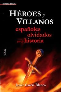 HEROES Y VILLANOS ESPAÑOLES OLVIDADOS POR LA HISTORIA | 9788493806453 | GARCIA BLANCO, JAVIER | Librería Castillón - Comprar libros online Aragón, Barbastro