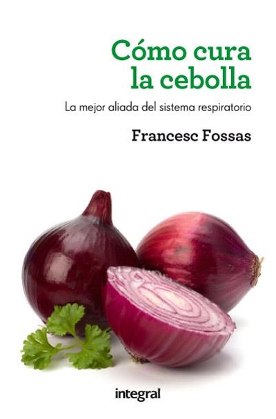 Como cura la cebolla | 9788415541516 | FOSSAS LLUSSÀ, FRANCESC J. | Librería Castillón - Comprar libros online Aragón, Barbastro