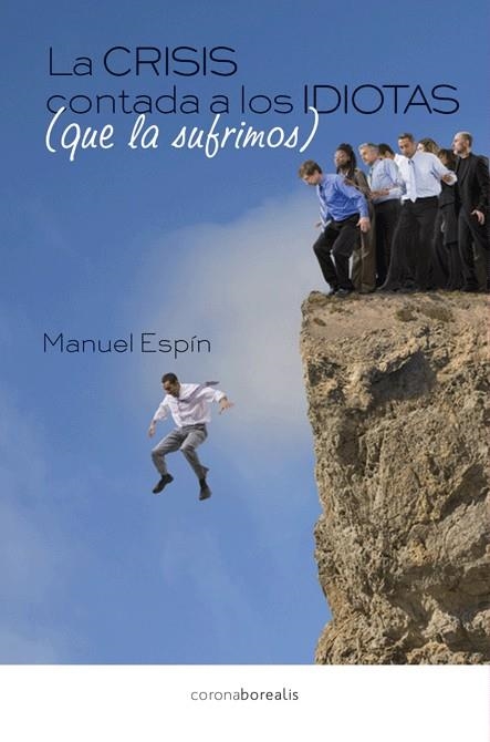 CRISIS CONTADA A LOS IDIOTAS QUE LA SUFRIMOS, LA | 9788415465201 | ESPIN, MANUEL | Librería Castillón - Comprar libros online Aragón, Barbastro