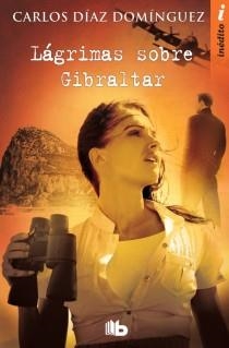 LAGRIMAS SOBRE GIBRALTAR | 9788498727197 | DIAZ DOMINGUEZ, CARLOS | Librería Castillón - Comprar libros online Aragón, Barbastro