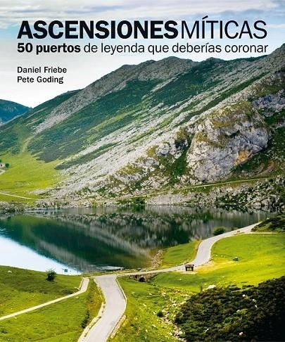 ASCENSIONES MÍTICAS. 50 PUERTOS DE LEYENDA QUE DEBERÍAS CORONAR | 9788497858618 | FRIEBE, DANIEL; GODING, PETE | Librería Castillón - Comprar libros online Aragón, Barbastro