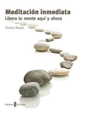 MEDITACION INMEDIATA, LIBERA TU MENTE AQUI Y AHORA | 9788476287156 | ALUJAS, VICENÇ | Librería Castillón - Comprar libros online Aragón, Barbastro