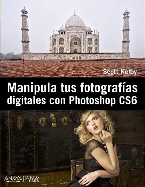 MANIPULA TUS FOTOGRAFÍAS DIGITALES CON PHOTOSHOP CS6 | 9788441532885 | KELBY, SCOTT | Librería Castillón - Comprar libros online Aragón, Barbastro