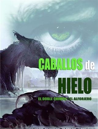 Caballos de hielo : El doble crimen del alforjero | 9788461597086 | Palacio Pilacés, Luis Antonio | Librería Castillón - Comprar libros online Aragón, Barbastro